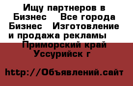 Ищу партнеров в Бизнес  - Все города Бизнес » Изготовление и продажа рекламы   . Приморский край,Уссурийск г.